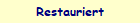 Restauriert